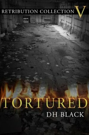 Tortured (Retribution Collection) by D.H. Black