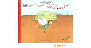 When I Grow Up, I Will Win the Nobel Peace Prize by Isabel Pin