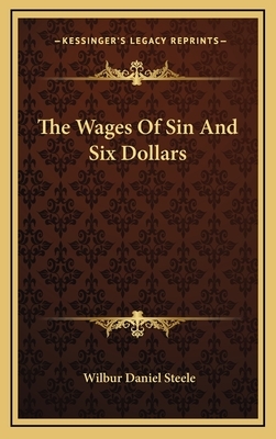 The Wages Of Sin And Six Dollars by Wilbur Daniel Steele