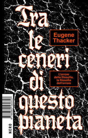 Tra le ceneri di questo pianeta. L'orrore della filosofia, la filosofia dell'orrore by Eugene Thacker, Claudio Kulesko