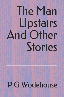 The Man Upstairs And Other Stories by P.G. Wodehouse