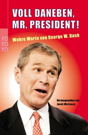 Voll daneben, Mr. President! Wahre Worte von George W. Bush by Jacob Weisberg