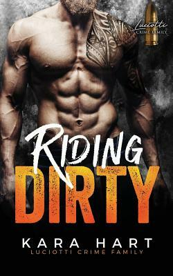 Riding Dirty: Luciotti Crime Family (A Bad Boy Mafia Romance) by Kara Hart