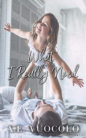 What I really Need by A.E. Vuocolo