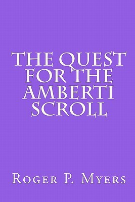 The Quest for the Amberti Scroll by Roger P. Myers