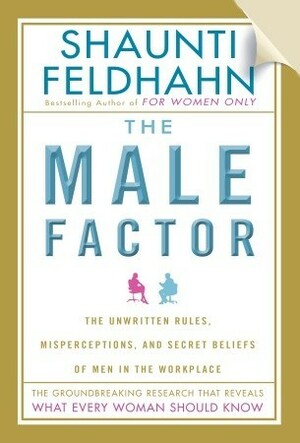 The Male Factor: The Unwritten Rules, Misperceptions, and Secret Beliefs of Men in the Workplace by Shaunti Feldhahn