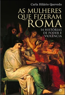 As Mulheres que Fizeram Roma by Carla Hilário Quevedo