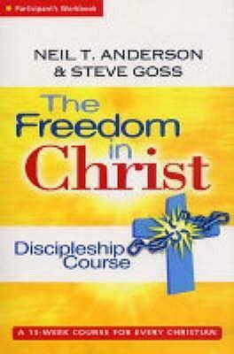 The Freedom In Christ: Discipleship Group Workbook by Steve Goss, Neil T. Anderson