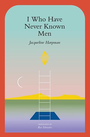 I Who Have Never Known Men by Jacqueline Harpman