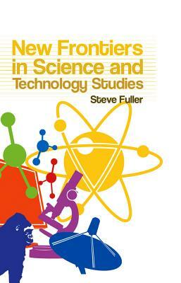 New Frontiers in Science and Technology Studies by Steve Fuller