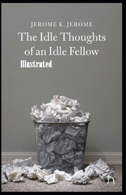 Idle Thoughts of an Idle Fellow Illustrated by Jerome K. Jerome