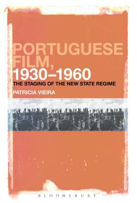 Portuguese Film, 1930-1960: The Staging of the New State Regime by Patricia Vieira