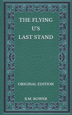 The Flying U's Last Stand - Original Edition by B. M. Bower