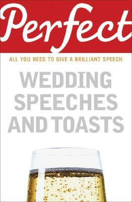 Perfect Wedding Speeches and Toasts: All You Need to Give a Brilliant Speech by George Davidson