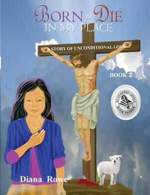 Born to Die in My Place: A Story of Unconditional Love by Diana Rowe