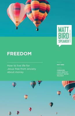 Freedom: How to Live Your Life for Jesus Free from Anxiety about Money by Matt Bird