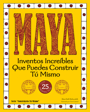 Maya: Inventos Increíbles Que Puedes Construir Tú Mismo by Sheri Bell-Rehwoldt