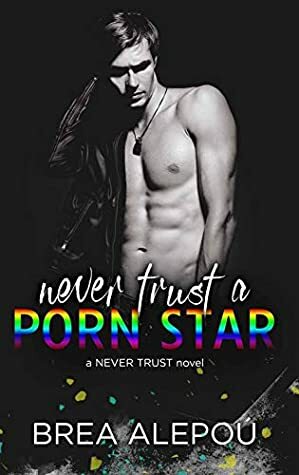 Never Trust a Porn Star by Brea Alepoú