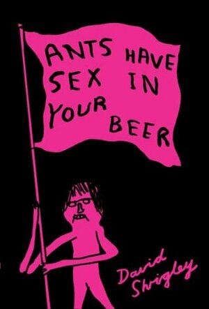 Ants Have Sex In Your Beer by David Shrigley