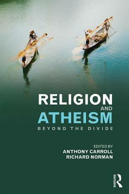 Religion and Atheism: Beyond the Divide by Anthony Carroll, Richard Norman
