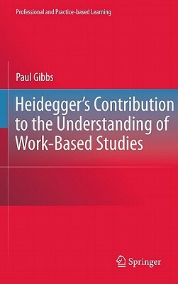 Heidegger's Contribution to the Understanding of Work-Based Studies by Paul Gibbs