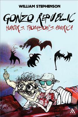 Gonzo Republic: Hunter S. Thompson's America by William Stephenson