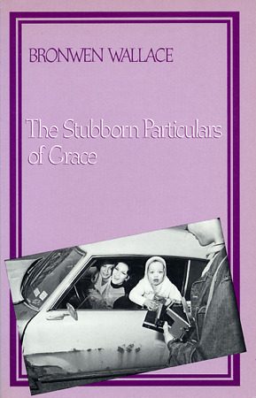 The Stubborn Particulars of Grace by Bronwen Wallace