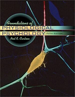 Foundations Of Physiological Psychology by Neil R. Carlson