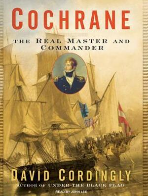 Cochrane: The Real Master and Commander by David Cordingly