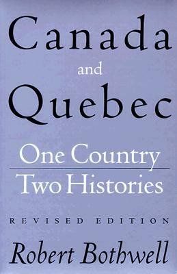 Canada and Quebec: One Country, Two Histories by Robert Bothwell