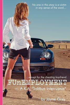 FUnEMPLOYMENT: A.K.A. 'Jobbus Interruptus by Robert Fulton Jr., Shaun Bengtson, Jayne Grey, Jeremy Center