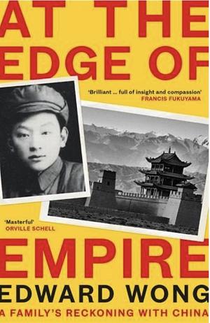 At the Edge of Empire: A Personal History of China's Rise by Edward Wong