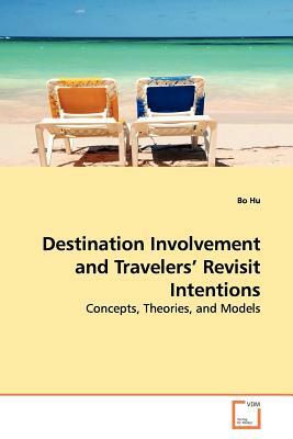 Destination Involvement and Travelers' Revisit Intentions by Bo Hu