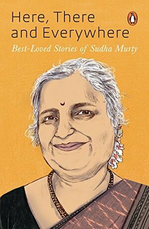 Here, There and Everywhere: Best-Loved Stories of Sudha Murthy by Sudha Murty