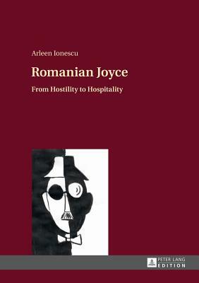 Romanian Joyce; From Hostility to Hospitality by Arleen Ionescu