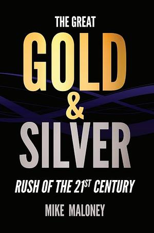 The Great Gold & Silver Rush of the 21st Century by Michael Maloney