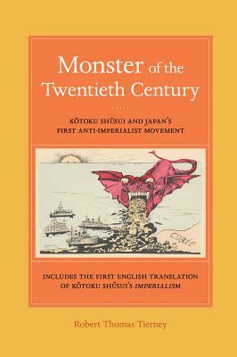 Monster of the Twentieth Century: Kotoku Shusui and Japan's First Anti-Imperialist Movement by Robert Thomas Tierney