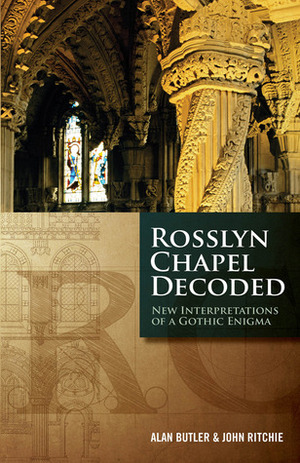 Rosslyn Chapel Decoded: New Interpretations of a Gothic Enigma by Alan Butler, John Ritchie