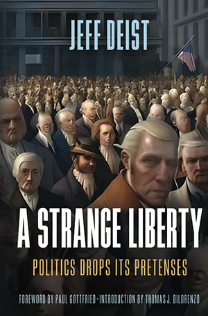 A Strange Liberty: Politics Drops Its Pretenses by Jeff Deist