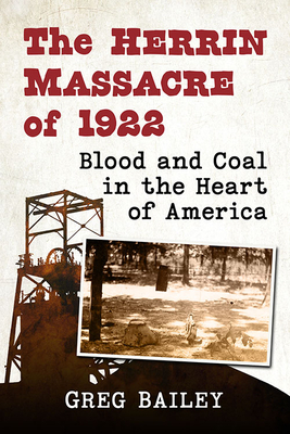 The Herrin Massacre of 1922: Blood and Coal in the Heart of America by Greg Bailey