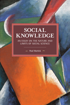 Social Knowledge: An Essay on the Nature and Limits of Social Science by Paul Mattick