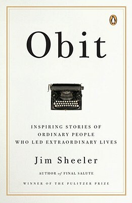 Obit.: Inspiring Stories of Ordinary People Who Led Extraordinary Lives by Jim Sheeler