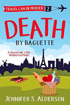 Death by Baguette: A Valentine's Day Murder in Paris by Jennifer S. Alderson