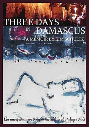 Three Days in Damascus: A Memoir by Kim Schultz