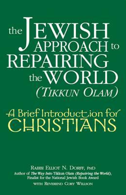 The Jewish Approach to Repairing the World (Tikkun Olam): A Brief Introduction for Christians by Elliot N. Dorff