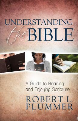 Understanding the Bible: A Guide to Reading and Enjoying Scripture by Robert Plummer