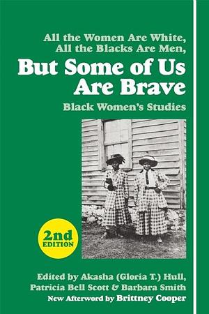 But Some of Us Are Brave: Black Women's Studies: All the Women are White, All the Blacks are Men by Patricia Bell-Scott, Brittney Cooper, Akasha Gloria Hull, Akasha Gloria Hull