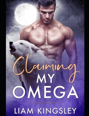 Claiming My Omega by Liam Kingsley