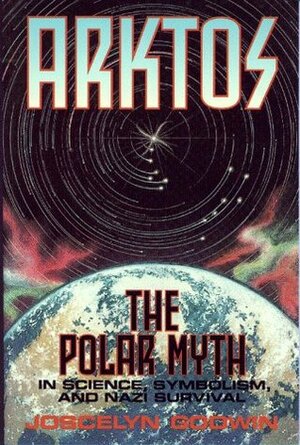 Arktos: The Polar Myth in Science, Symbolism & Nazi Survival by Joscelyn Godwin