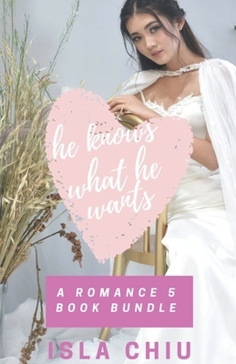 He Knows What He Wants: A Romance 5 Book Bundle by Isla Chiu